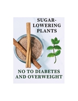 Hypoglycemic Plants: Sugar-Lowering Plants - No To Diabetes And Overweight B0B92HCMC6 Book Cover