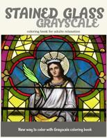 Stained Glass GrayScale Coloring Book for Adults Relaxation: New Way to Color with Grayscale Coloring Book 1545577293 Book Cover