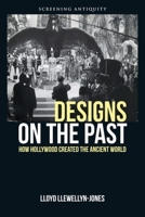 Designs on the Past: How Hollywood Created the Ancient World 0748675647 Book Cover