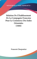 Relation De L'Etablissement De La Compagnie Francoise Pour Le Commerce Des Indes Orientales 1104459221 Book Cover
