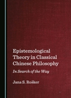 Epistemological Theory in Classical Chinese Philosophy: In Search of the Way 1036414477 Book Cover