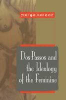 Dos Passos and the Ideology of the Feminine (Cambridge Studies in American Literature and Culture) 0521111935 Book Cover