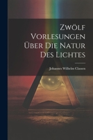 Zwölf Vorlesungen Über Die Natur Des Lichtes 1022791524 Book Cover