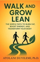 Walk and Grow Lean: The Simple Path to Burn Fat, Boost Energy, and Transform Your Body B0FCYGYG76 Book Cover