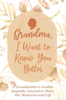 Grandma, I Want to Know You Better: A Grandmother's Guided Keepsake Journal to Share Her Memories and Life: A Grandmother's Guided Keepsake Journal to Share Her Memories and Life 9655752968 Book Cover