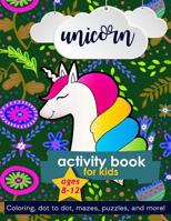 Unicorn Activity Book For Kids Ages 8-12: 100 pages of Fun Educational Activities for Kids coloring, dot to dot, mazes, puzzles, word search, and more! 1095941135 Book Cover