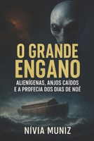 O GRANDE ENGANO: ALIENÍGENAS, ANJOS CAÍDOS E A PROFECIA DOS DIAS DE NOÉ 6501724155 Book Cover