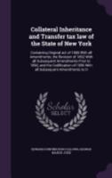 Collateral Inheritance and Transfer Tax Law of the State of New York: Containing Original Act of 1885 with All Amendments, the Revision of 1892 with All Subsequent Amendments Prior to 1896, and the Co 1359776788 Book Cover