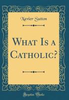 What Is A Catholic? 1104930021 Book Cover