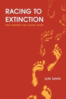 Racing to Extinction: Why Humanity Will Soon Vanish B0CQ1QFHSG Book Cover