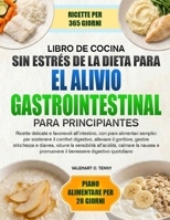 RICETTARIO SENZA STRESS DELLA DIETA PER IL SOLLIEVO GASTROINTESTINALE PER PRINCIPIANTI: Ricette delicate e favorevoli all’intestino, con piani ... stitichezza e diarrea, ri (Italian Edition) B0HBVF981R Book Cover