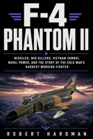 F-4 Phantom II: Missiles, MiG Killers, Vietnam Combat, Naval Power, and the Story of the Cold War’s Hardest-Working Fighter (Fighter Jet Legends) B0H9Z38F1Z Book Cover