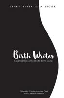 Birth Writes: A Collection of Real Life Birth Stories 1526206595 Book Cover