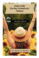 Amino Acids: The Way to Health and Wellness: Find Health and Healing From Depression, Addictions, Obesity, Anxiety, Sexual Issues, and Fill Nutritional Needs of Vegetarian and Vegan Diets 1533033595 Book Cover