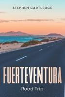 FUERTEVENTURA ROAD TRIP: ALL ROADS LEAD TO DISCOVERING FUERTEVENTURA'S HIDDEN GEMS B0BD5H14ZC Book Cover
