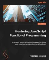 Mastering JavaScript Functional Programming: Write clean, robust, and maintainable web and server code using functional JavaScript and TypeScript, 3rd Edition 1804610135 Book Cover