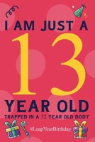 I am just a 13 year old: 52 Year Old Birthday - Leap Year Birthday Gift B084QKY2BG Book Cover