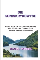 DIE KONINKRYKSWYSE: Berei voor om die oorspronklike bestaansdoel te verstaan(begrip van die koninkryk). B09BGHX5L9 Book Cover