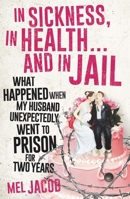 In Sickness, in Health ... and in Jail: What happened when my husband unexpectedly went to prison for two years 1925267318 Book Cover