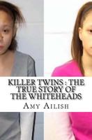 Killer Twins: The True Story of the Whiteheads 1546425543 Book Cover