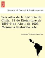 Seis años de la historia de Chile, 23 de Diciembre de 1598-9 de Abril de 1605. Memoria historica, etc. 1249023726 Book Cover