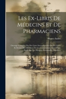 Les Ex-Libris De Médecins Et De Pharmaciens: Ouvrage Complété Par Des Listes Internationales Des Ex-Libris Et Devises Des Membres De Ces Corporations, ... Personnelles Macabres (French Edition) 1022661973 Book Cover