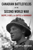 Canadian Battlefields of the Second World War: Dieppe, D-Day, and the Battle of Normandy 1926804171 Book Cover