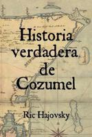 Historia Verdadera de Cozumel 0982861095 Book Cover