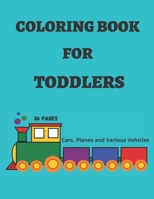 Coloring Book For Toddlers: Preschoolers Coloring Book 36 Pages of Cars, Planes and Various Vehicles for Coloring. B08JB7MCYK Book Cover