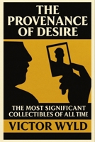 The Provenance of Desire: The Most Significant Collectibles of All Time B0G457VGBJ Book Cover