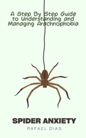 Spider Anxiety: A Step By Step Guide To Understanding And Managing Arachnophobia B0CRZ26T4G Book Cover