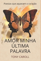 Amor Minha Última Palavra: Poesias que aquecem o coração 1521750505 Book Cover