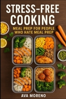 Stress-Free Cooking: Meal Prep for People Who Hate Meal Prep B0DVPQ54TC Book Cover
