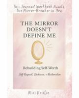 The Mirror Doesn't Define Me: Rebuilding Self-Worth: Self-Respect, Radiance, and Reclamation 1968622012 Book Cover