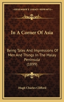 In a corner of Asia;: Being tales and impressions of men and things in the Malay Peninsula (Short story index reprint series) 1245302817 Book Cover