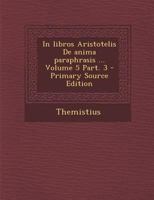 In libros Aristotelis De anima paraphrasis ... Volume 5 Part. 3 B0BQCN3R8L Book Cover