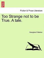 Too Strange Not to Be True: A Tale 0469904291 Book Cover