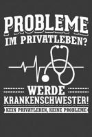 Probleme im Privatleben? Werde Krankenschwester! Kein Privatleben, keine Probleme!: Liniertes DinA 5 Notizbuch f�r die, die medizinische Berufe aus�ben und f�r �rzte, Mediziner, Doktor Notizheft 1079959823 Book Cover