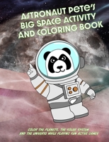 Astronaut Pete's Big Space Game and Coloring Book: Learn about the planets, the solar system and the universe while playing fun active games B097VKQR9H Book Cover