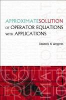 Approximate Solution of Operator Equations with Applications 9812563652 Book Cover