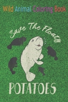 Wild Animal Coloring Book: Save The Floaty Potatoes Love Ocean Animals Mana Lover An Coloring Book Featuring Beautiful Forest Animals, Birds, Plants and Wildlife for Stress Relief and Relaxation ! B08NF3348R Book Cover