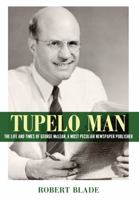 Tupelo Man: The Life and Times of George McLean, a Most Peculiar Newspaper Publisher 1617036285 Book Cover