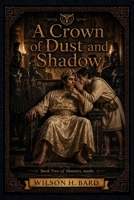 A Crown of Dust and Shadow: Book 2 of Monsters, maybe. B0H7X3SDBR Book Cover