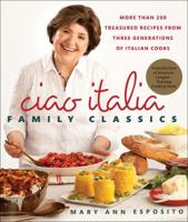 Ciao Italia Family Classics: More Than 200 Treasured Recipes from Three Generations of Italian Cooks 0312571216 Book Cover