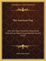 The American Flag: New York State Education Department Sixth Annual Report, Supplemental Volume 1360214038 Book Cover