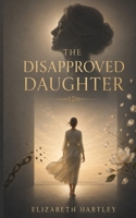 The Disapproved Daughter: Reclaim Your Own Life B0H6JQG45W Book Cover