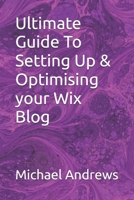 Ultimate Guide To Setting Up & Optimising your Wix Blog (Wix Complete Guides To Setting Up & Optimising (SEO) Your Wix Website, Ecommerce Store & Blog) B0F9T7VZDX Book Cover