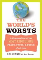 The World's Worsts: A Compendium of the Most Ridiculous Feats, Facts, & Fools of All Time 0060776528 Book Cover