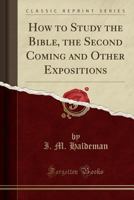 How to study the Bible,: The Second Coming, and other expositions B0007EQGE8 Book Cover