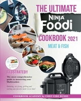 The Ultimate Ninja Foodi Cookbook 2021 Meat & Fish: The most comprehensive guide to mastering your Multicooker. Steaming, air frying, grilling and searing your favorite meals in no time! 1801868409 Book Cover